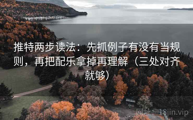 推特两步读法：先抓例子有没有当规则，再把配乐拿掉再理解（三处对齐就够）