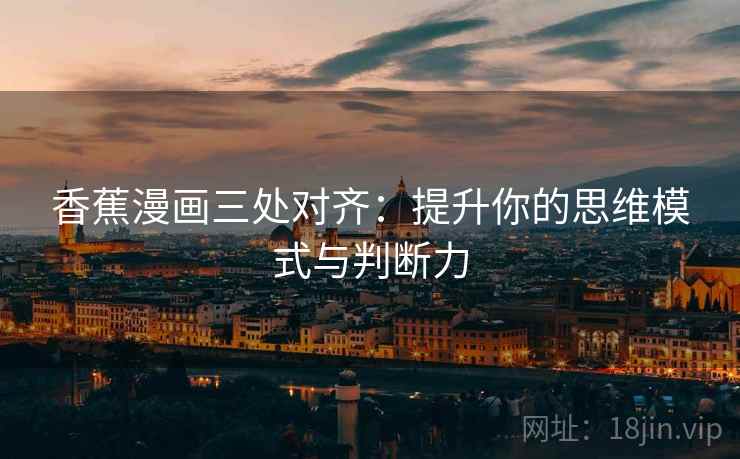 香蕉漫画三处对齐：提升你的思维模式与判断力