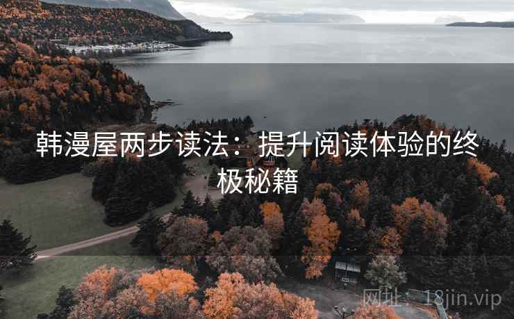 韩漫屋两步读法:提升阅读体验的终极秘籍 韩漫屋两步读法:提升阅读体验的终极秘籍