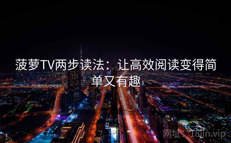 菠萝TV两步读法：让高效阅读变得简单又有趣