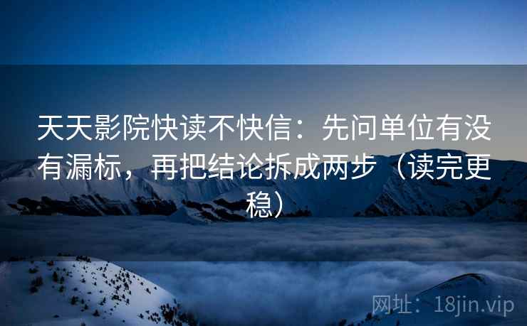 天天影院快读不快信:先问单位有没有漏标,再把结论拆成两步(读完更稳) 天天影院快读不快信:先问单位有没有漏标,再把结论拆成两步(读完更稳)